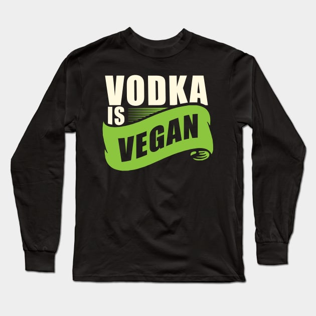 Vodka is Vegan' Cool Vegan Drinking Long Sleeve T-Shirt by ourwackyhome
